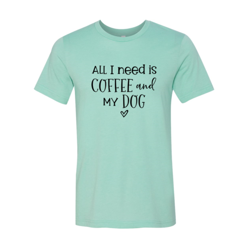 All I Need Is Coffee & My Dog shirt