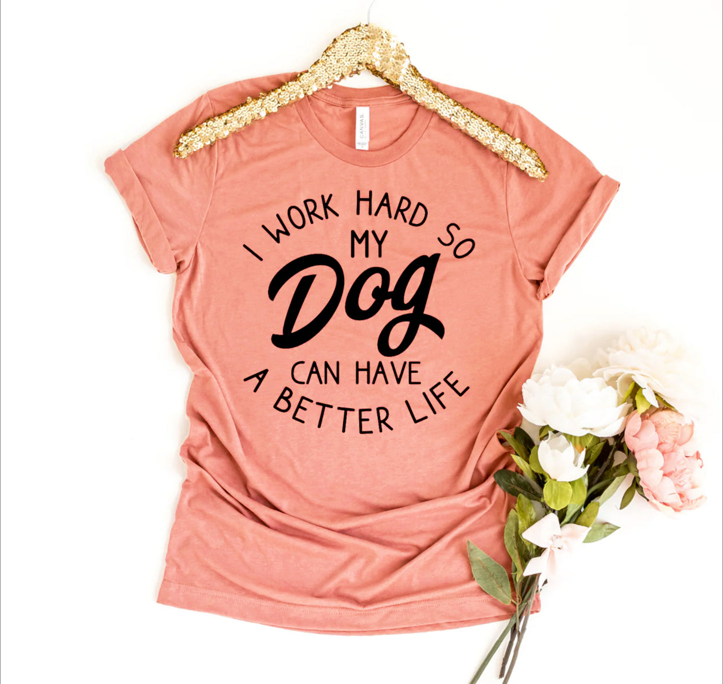 I Work Hard So My Dog Can Have A Better Life T-shirt