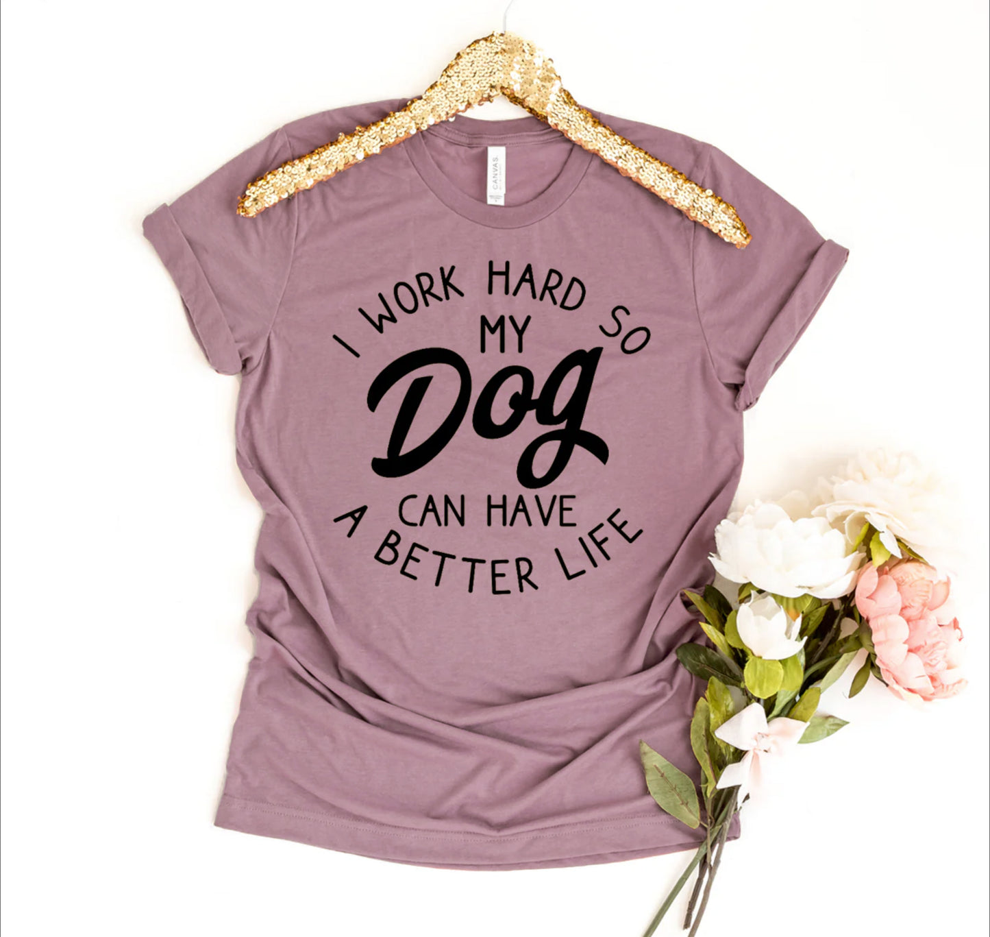 I Work Hard So My Dog Can Have A Better Life T-shirt