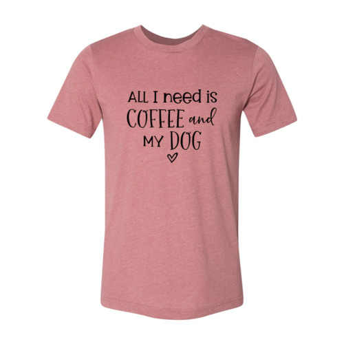 All I Need Is Coffee & My Dog shirt