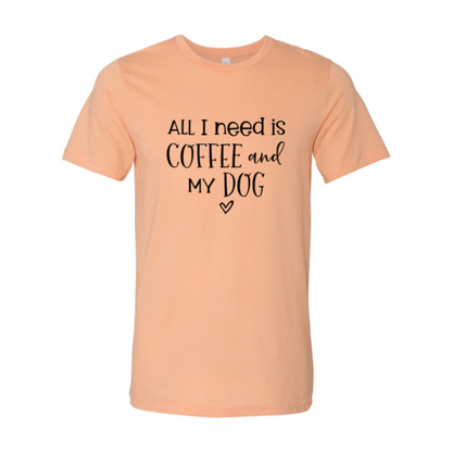 All I Need Is Coffee & My Dog shirt