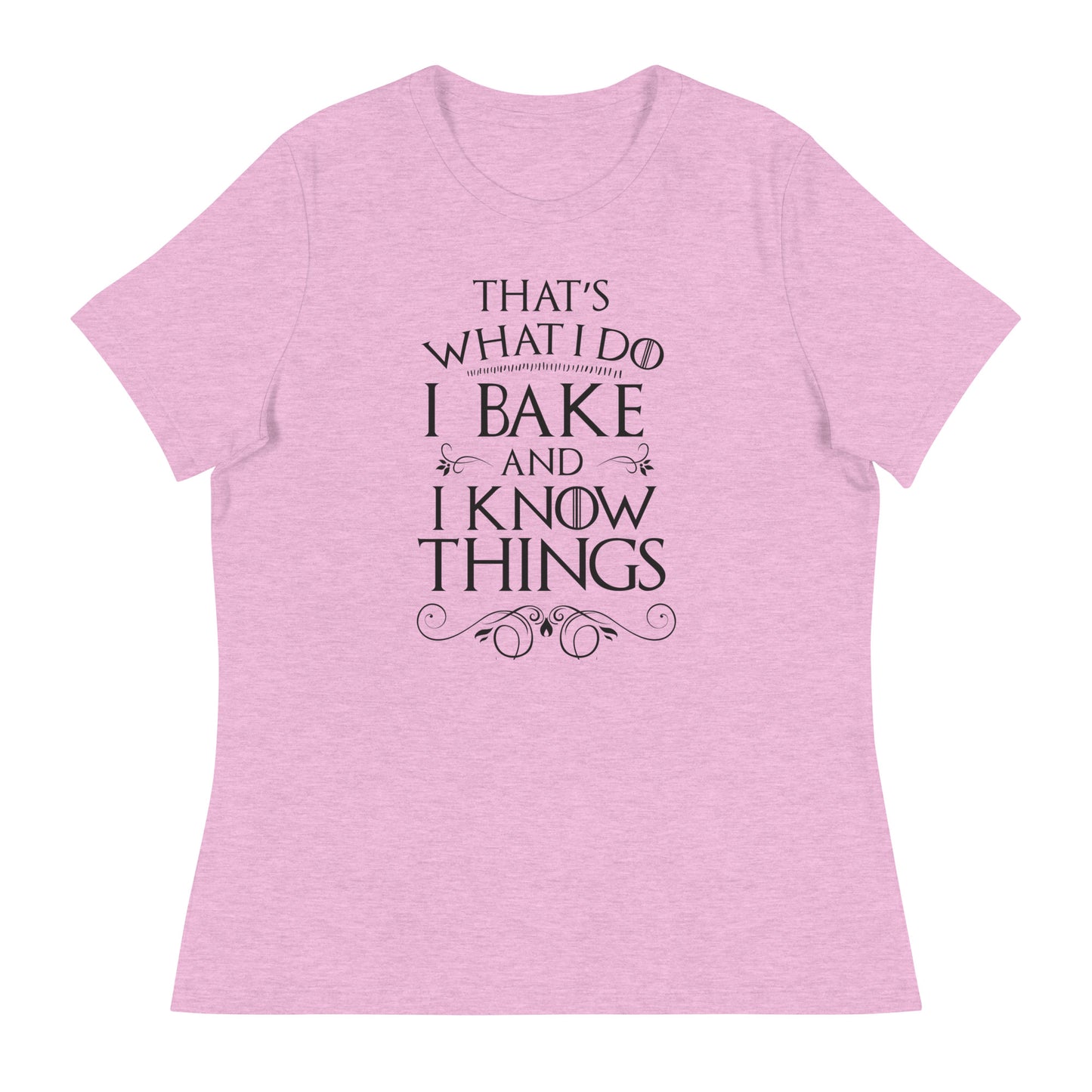 I Bake and I Know Things Women's Relaxed T-Shirt